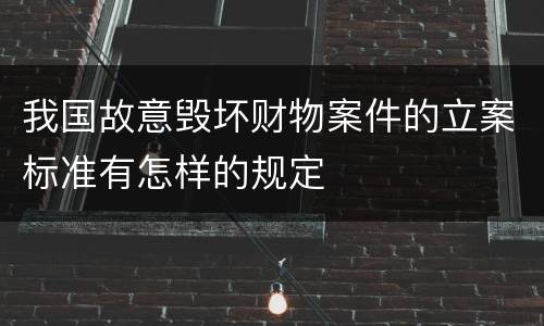 我国故意毁坏财物案件的立案标准有怎样的规定