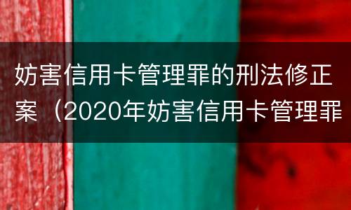 妨害信用卡管理罪的刑法修正案（2020年妨害信用卡管理罪案例）
