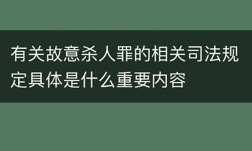 有关故意杀人罪的相关司法规定具体是什么重要内容