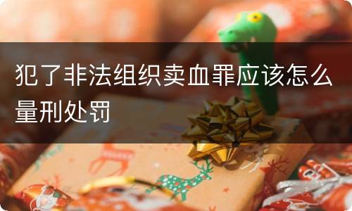 犯了非法组织卖血罪应该怎么量刑处罚