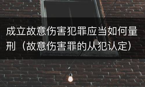 成立故意伤害犯罪应当如何量刑（故意伤害罪的从犯认定）