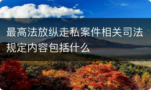 最高法放纵走私案件相关司法规定内容包括什么