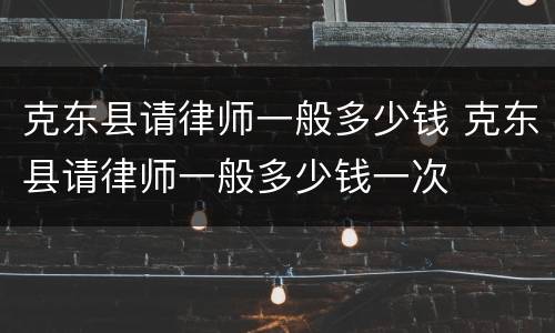 克东县请律师一般多少钱 克东县请律师一般多少钱一次