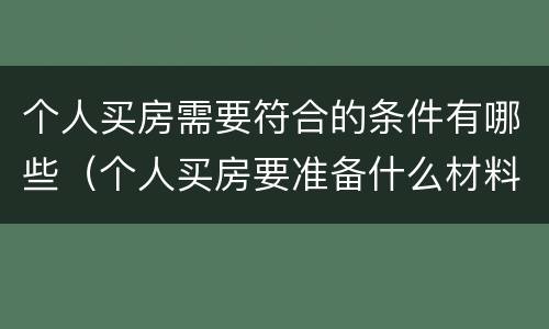 个人买房需要符合的条件有哪些（个人买房要准备什么材料）