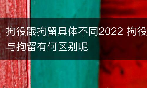 拘役跟拘留具体不同2022 拘役与拘留有何区别呢