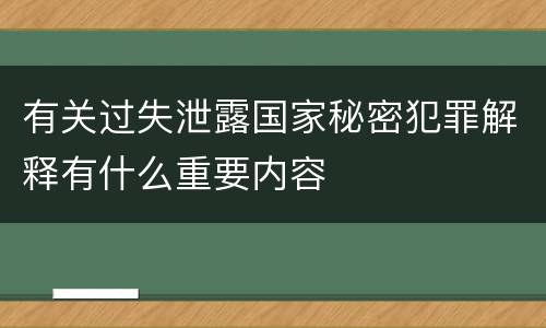 有关过失泄露国家秘密犯罪解释有什么重要内容