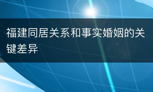 福建同居关系和事实婚姻的关键差异