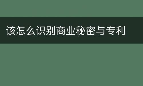 该怎么识别商业秘密与专利