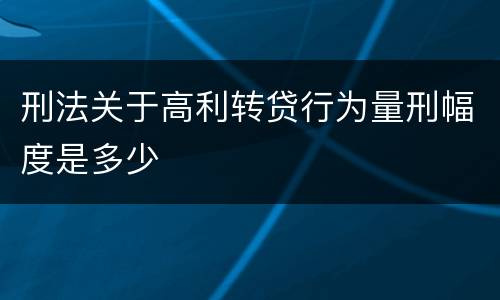 刑法关于高利转贷行为量刑幅度是多少