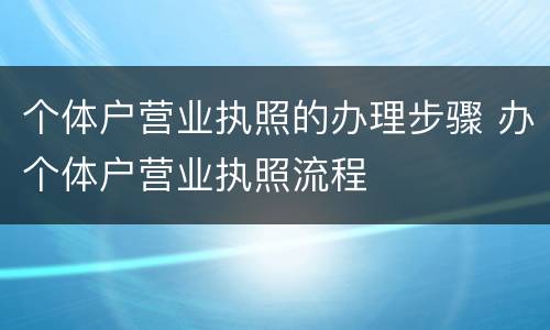 个体户营业执照的办理步骤 办个体户营业执照流程