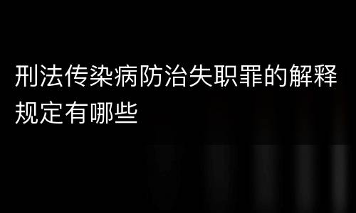 刑法传染病防治失职罪的解释规定有哪些