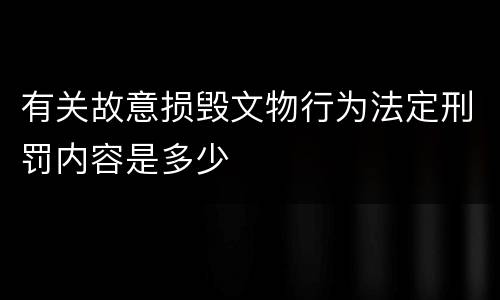 有关故意损毁文物行为法定刑罚内容是多少