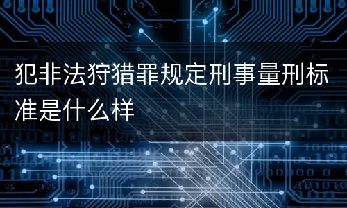 犯非法狩猎罪规定刑事量刑标准是什么样