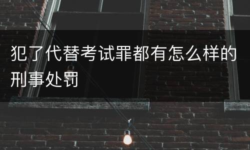犯了代替考试罪都有怎么样的刑事处罚