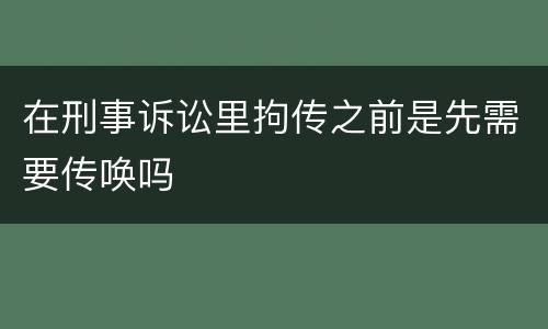 在刑事诉讼里拘传之前是先需要传唤吗