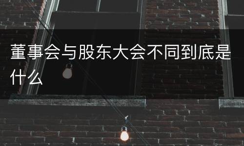 董事会与股东大会不同到底是什么