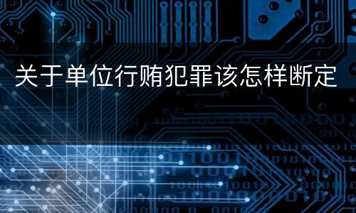 关于单位行贿犯罪该怎样断定