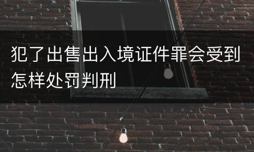 犯了出售出入境证件罪会受到怎样处罚判刑