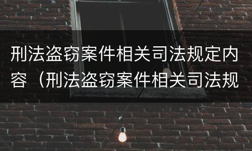 刑法盗窃案件相关司法规定内容（刑法盗窃案件相关司法规定内容包括）