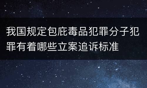 我国规定包庇毒品犯罪分子犯罪有着哪些立案追诉标准