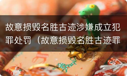故意损毁名胜古迹涉嫌成立犯罪处罚（故意损毁名胜古迹罪判刑）
