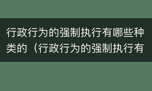 行政行为的强制执行有哪些种类的（行政行为的强制执行有哪些种类的法律）