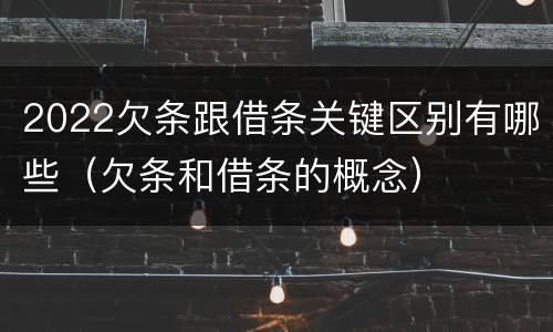 2022欠条跟借条关键区别有哪些（欠条和借条的概念）