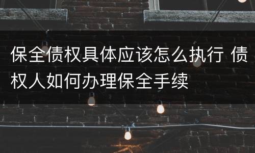 保全债权具体应该怎么执行 债权人如何办理保全手续