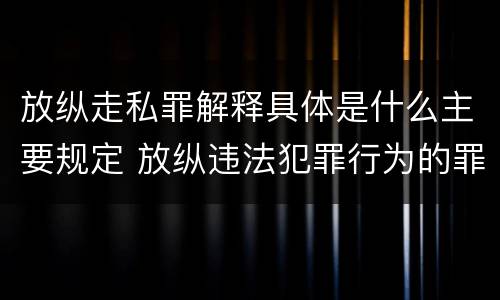 放纵走私罪解释具体是什么主要规定 放纵违法犯罪行为的罪名