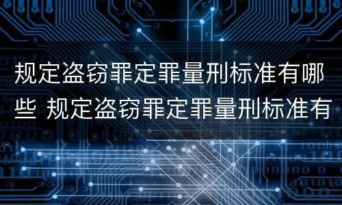 规定盗窃罪定罪量刑标准有哪些 规定盗窃罪定罪量刑标准有哪些条件