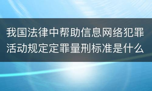 我国法律中帮助信息网络犯罪活动规定定罪量刑标准是什么