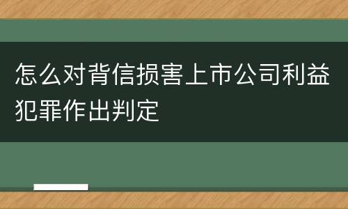 怎么对背信损害上市公司利益犯罪作出判定