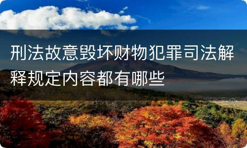 刑法故意毁坏财物犯罪司法解释规定内容都有哪些