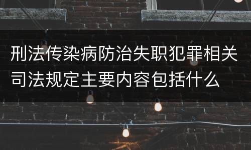 刑法传染病防治失职犯罪相关司法规定主要内容包括什么