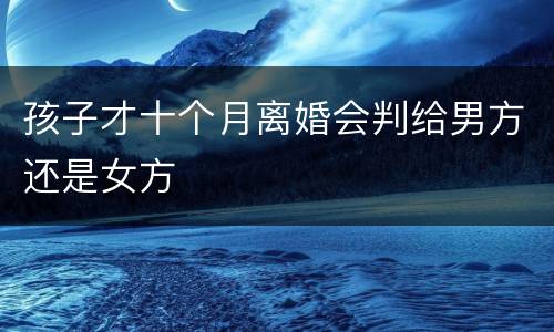 孩子才十个月离婚会判给男方还是女方
