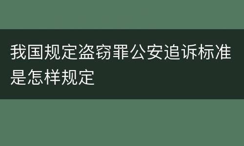 我国规定盗窃罪公安追诉标准是怎样规定
