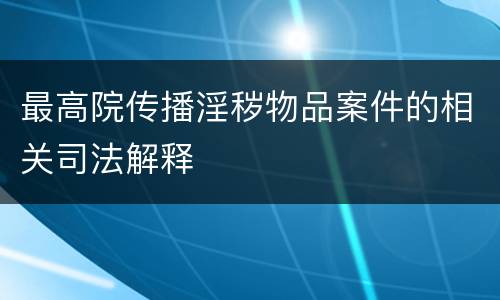 最高院传播淫秽物品案件的相关司法解释