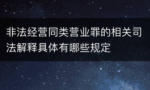 非法经营同类营业罪的相关司法解释具体有哪些规定