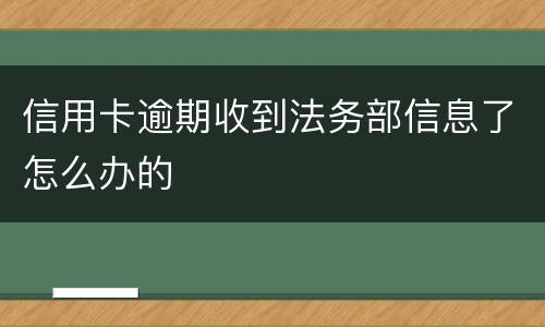 信用卡逾期收到法务部信息了怎么办的