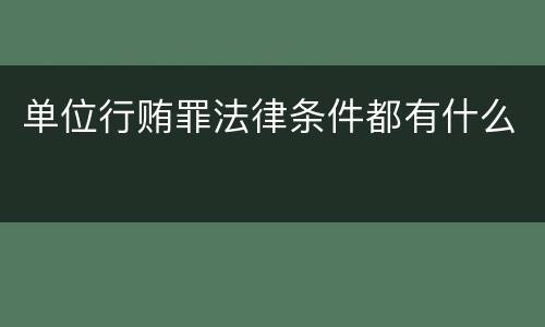 单位行贿罪法律条件都有什么