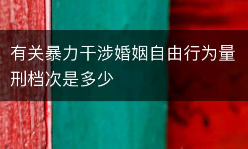有关暴力干涉婚姻自由行为量刑档次是多少