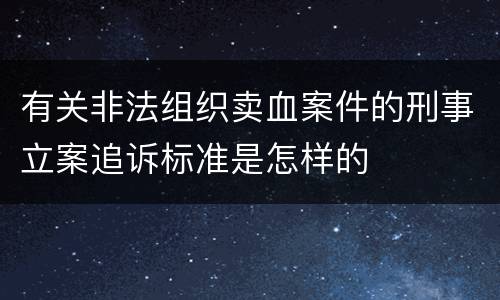 有关非法组织卖血案件的刑事立案追诉标准是怎样的