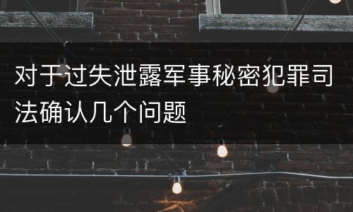 对于过失泄露军事秘密犯罪司法确认几个问题