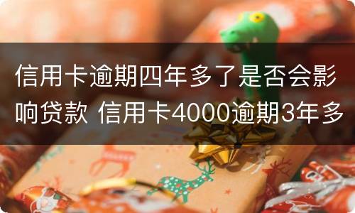 信用卡逾期四年多了是否会影响贷款 信用卡4000逾期3年多了