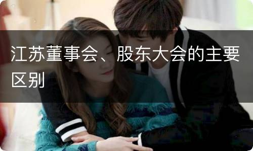 江苏董事会、股东大会的主要区别