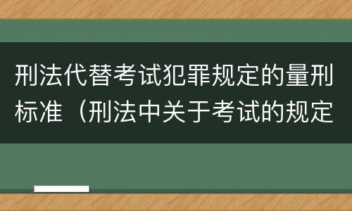 刑法代替考试犯罪规定的量刑标准（刑法中关于考试的规定）