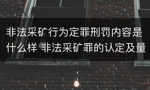 非法采矿行为定罪刑罚内容是什么样 非法采矿罪的认定及量刑标准