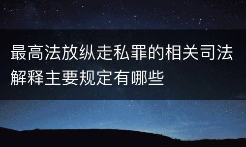 最高法放纵走私罪的相关司法解释主要规定有哪些