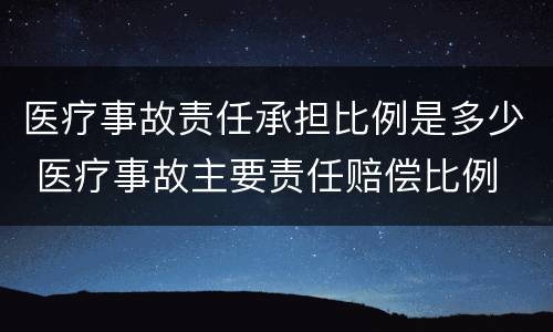 医疗事故责任承担比例是多少 医疗事故主要责任赔偿比例