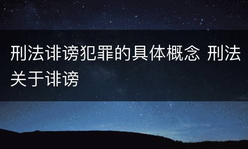 刑法诽谤犯罪的具体概念 刑法关于诽谤